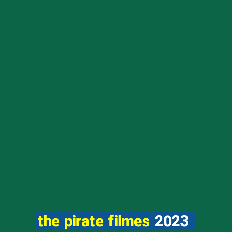 the pirate filmes 2023